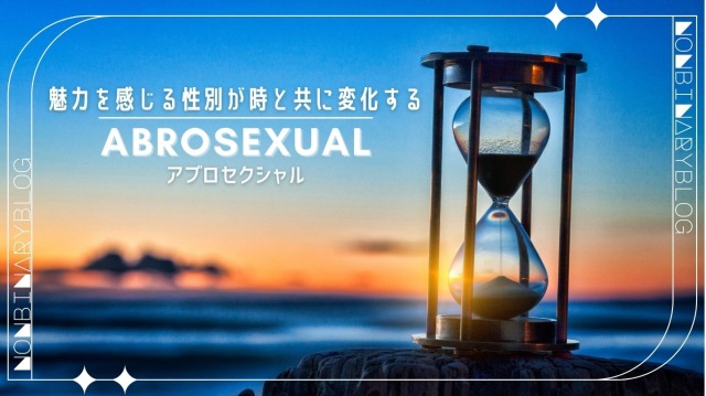 性的な魅力を感じる相手の性別が時と共に変化する。アブロセクシャル / Abrosexual