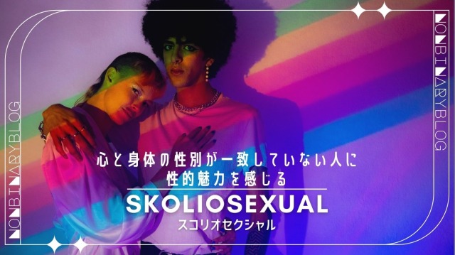 心と身体の性別が一致していない人に、性的な魅力や欲求を感じる。Skoliosexual、スコリオセクシャル