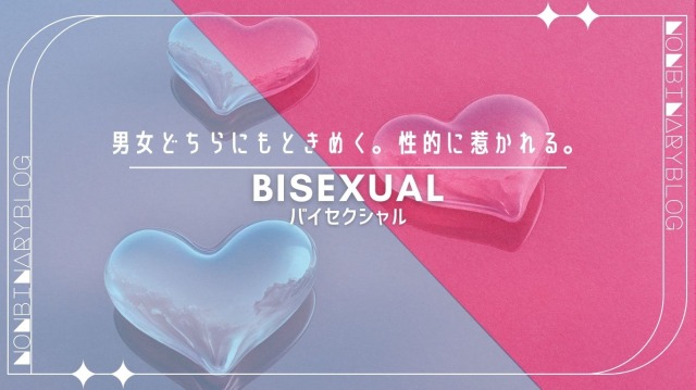 男女どちらにも惹かれる。どちらの性別にも性的な魅力や欲求を抱く。Bisexual