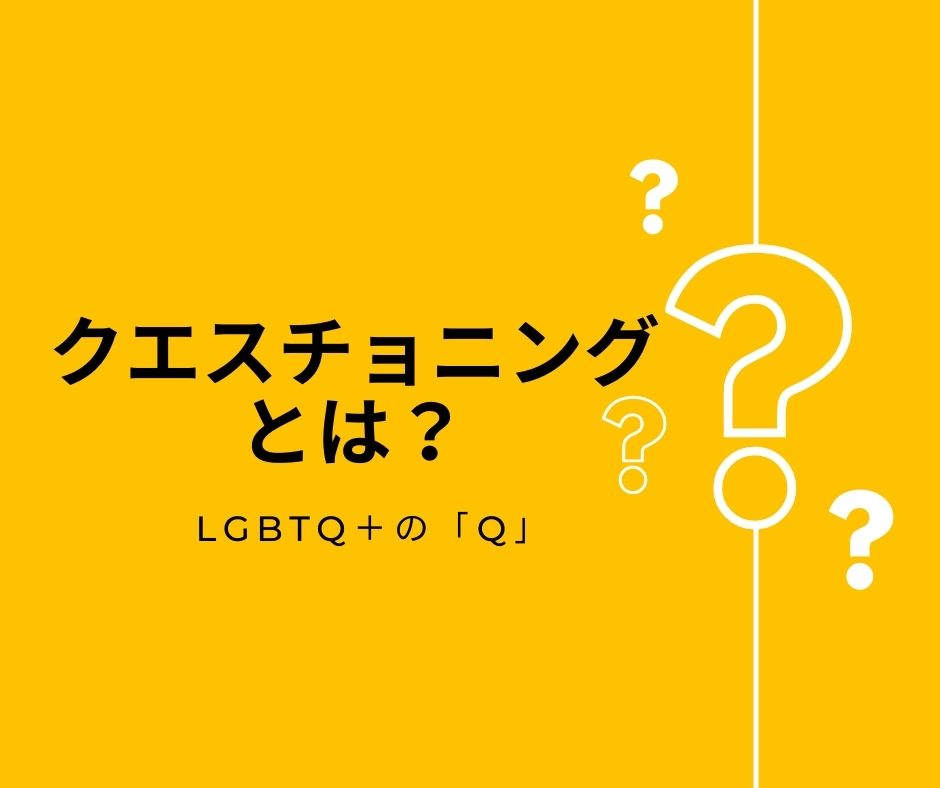 クエスチョニングとは？
LGBTQ＋のQ